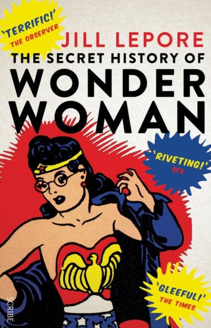 The Secret History of Wonder Woman by Jill Lepore Extended Range Scribe Publications