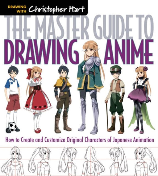 The Master Guide to Drawing Anime : How to Draw Original Characters from Simple Templates by Christopher Hart Extended Range Sixth & Spring Books