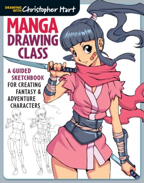 Manga Drawing Class : A Guided Sketchbook for Creating Fantasy & Adventure Characters by Christopher Hart Extended Range Sixth & Spring Books