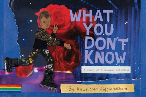 What You Don't Know : A Story of Liberated Childhood by Anastasia Higginbotham Extended Range Dottir Press