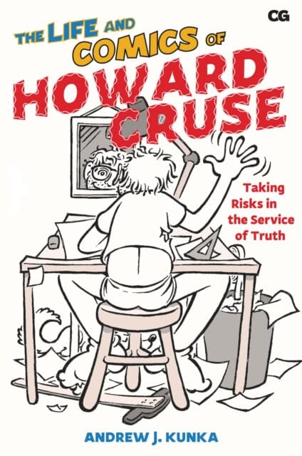The Life and Comics of Howard Cruse : Taking Risks in the Service of Truth by Andrew J. Kunka Extended Range Rutgers University Press