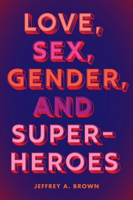 Love, Sex, Gender, and Superheroes by Jeffrey A. Brown Extended Range Rutgers University Press