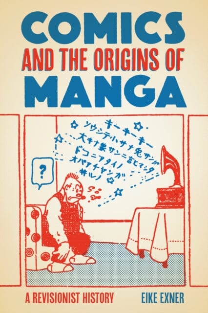 Comics and the Origins of Manga : A Revisionist History by Eike Exner Extended Range Rutgers University Press