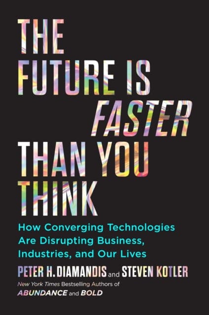 The Future Is Faster Than You Think: How Converging Technologies Are Transforming Business, Industries, and Our Lives by Peter H. Diamandis Extended Range Simon & Schuster
