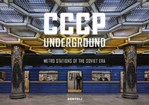CCCP Underground: Metro Stations of the Soviet Era by Frank Herfort Extended Range Benteli Verlag
