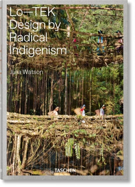 Julia Watson. Lo-TEK. Design by Radical Indigenism by Julian Watson Extended Range Taschen GmbH