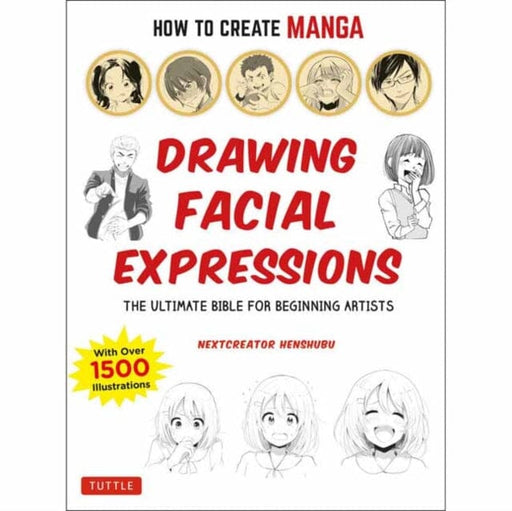 How to Create Manga: Drawing Facial Expressions : The Ultimate Bible for Beginning Artists (With Over 1,250 Illustrations) by NextCreator Henshubu Extended Range Tuttle Publishing