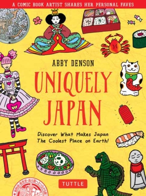 Uniquely Japan : A Comic Book Artist Shares Her Personal Faves - Discover What Makes Japan The Coolest Place on Earth! by Denson Extended Range Tuttle Publishing
