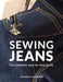 Sewing Jeans: The complete step-by-step guide by Johanna Lundstrom Extended Range Last Stitch