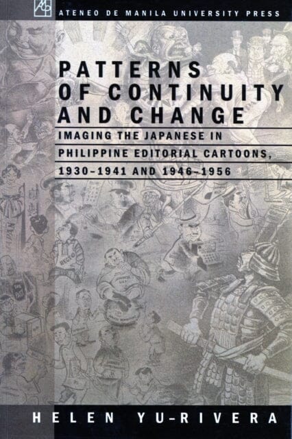 Patterns of Continuity and Change : Imaging the Japanese in Philippine Editorial Cartoons, 1930-1941 and 1946-1956 by Helen Yu-Rivera Extended Range Ateneo de Manila University Press