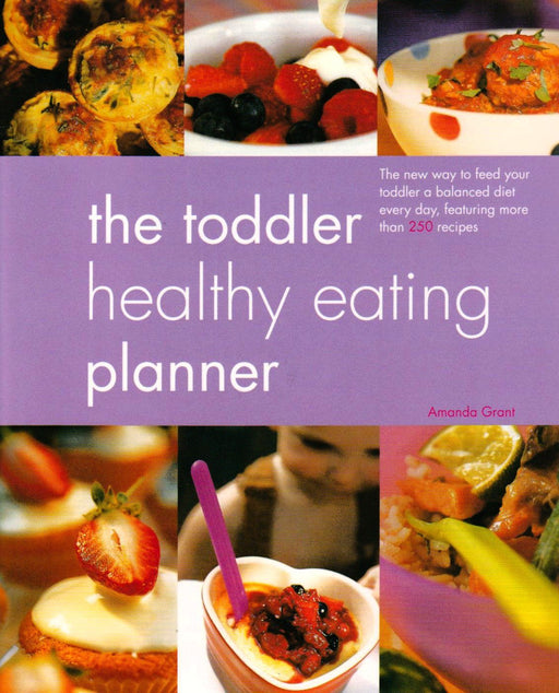 The Toddler Healthy Eating Planner: The New Way to Feed Your Toddler a Balanced Diet Every Day, Featuring More Than 250 Recipes By Amanda Grant - Hardback Cooking Book Octopus Books