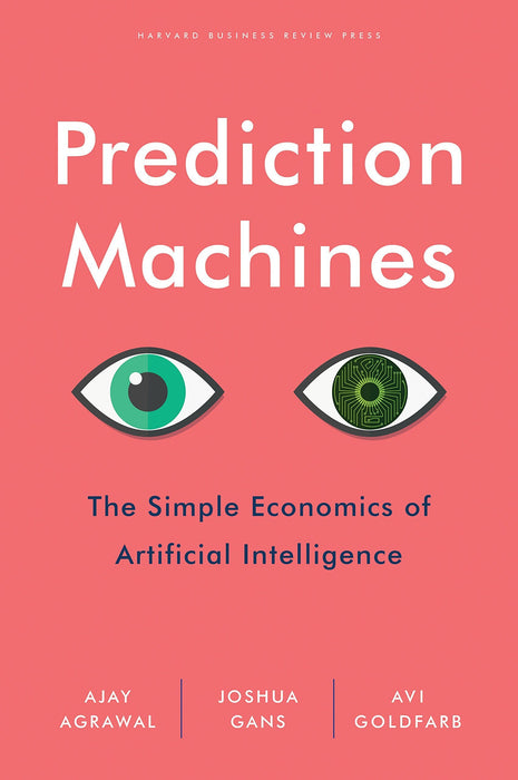 Prediction Machines: The Simple Economics of Artificial Intelligence - Adult - Hardback Adult Harvard Business Review Press