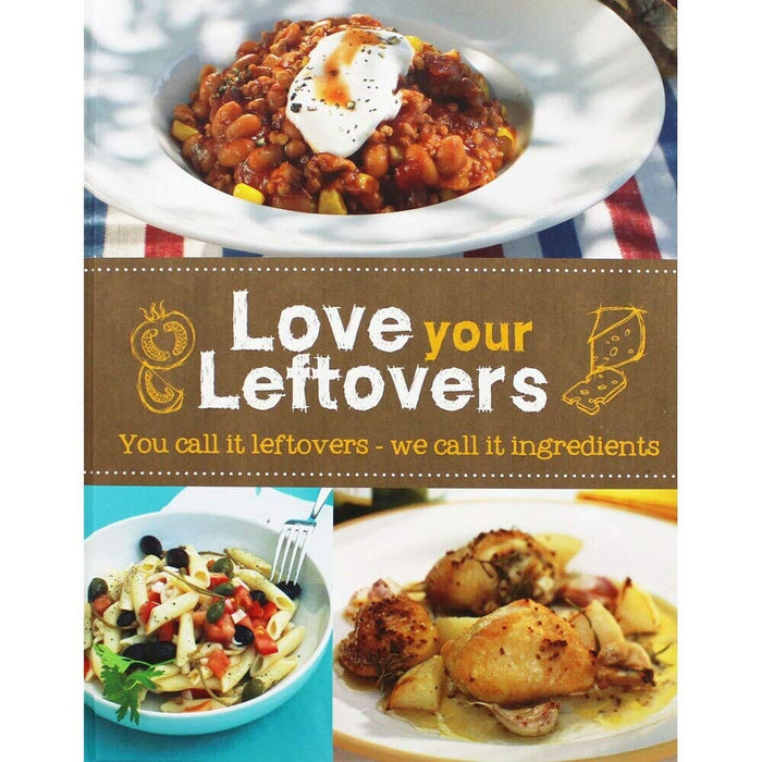 Love Your Leftovers: You Call it Leftover - We Call it Ingredients - Hardback Non-Fiction Parragon Books