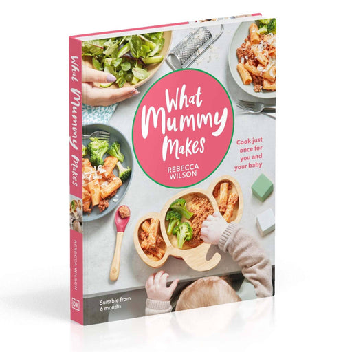 What Mummy Makes: Cook Just Once for You and Your Baby Rebecca Wilson - Hardback Non-Fiction DK