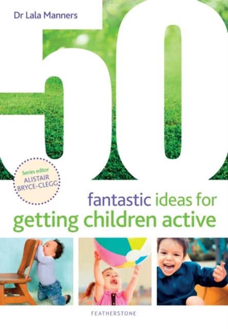 50 Fantastic Ideas for Getting Children Active Popular Titles Bloomsbury Publishing PLC