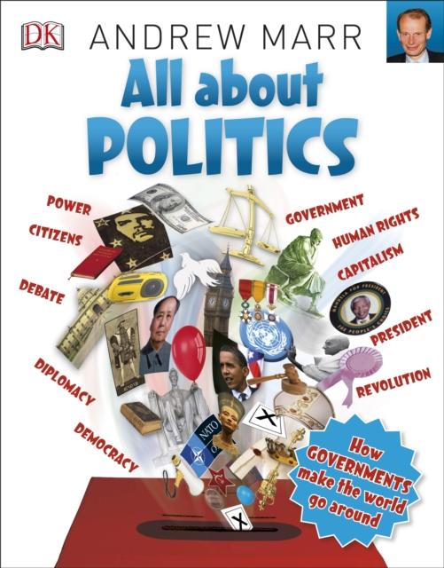 All About Politics : How Governments Make the World Go Round Popular Titles Dorling Kindersley Ltd