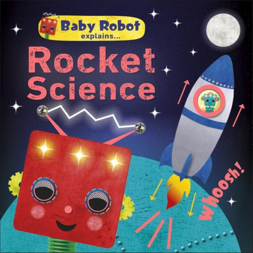 Baby Robot Explains... Rocket Science : Big ideas for little learners Popular Titles Dorling Kindersley Ltd