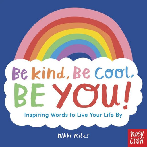 Be Kind, Be Cool, Be You: Inspiring Words to Live Your Life By Popular Titles Nosy Crow Ltd