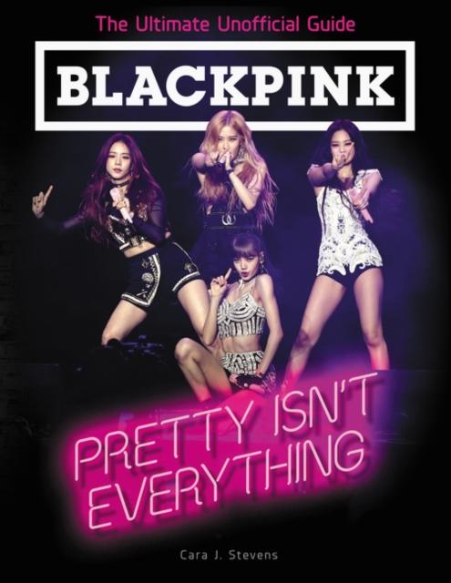 BLACKPINK: Pretty Isn't Everything (The Ultimate Unofficial Guide) Popular Titles HarperCollins Publishers Inc