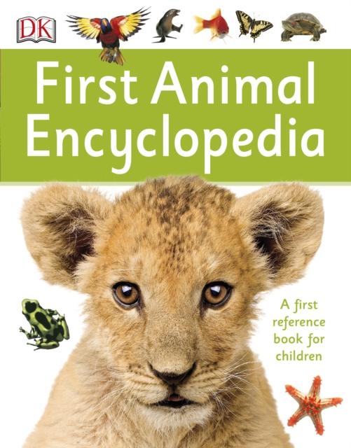 First Animal Encyclopedia : A First Reference Book for Children Popular Titles Dorling Kindersley Ltd