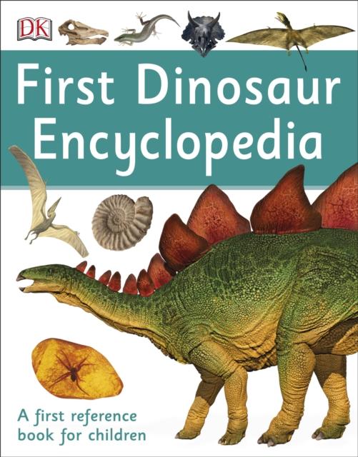 First Dinosaur Encyclopedia : A First Reference Book for Children Popular Titles Dorling Kindersley Ltd