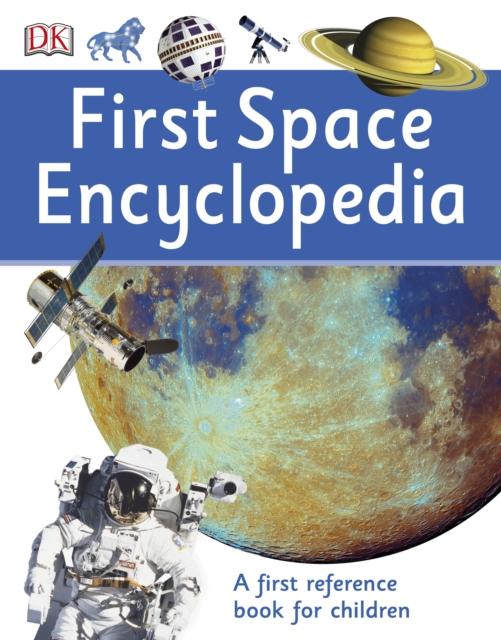 First Space Encyclopedia : A First Reference Book for Children Popular Titles Dorling Kindersley Ltd