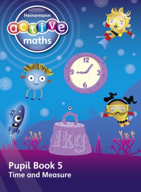 Heinemann Active Maths - First Level - Beyond Number - Pupil Book 5 - Time and Measure Popular Titles Pearson Education Limited