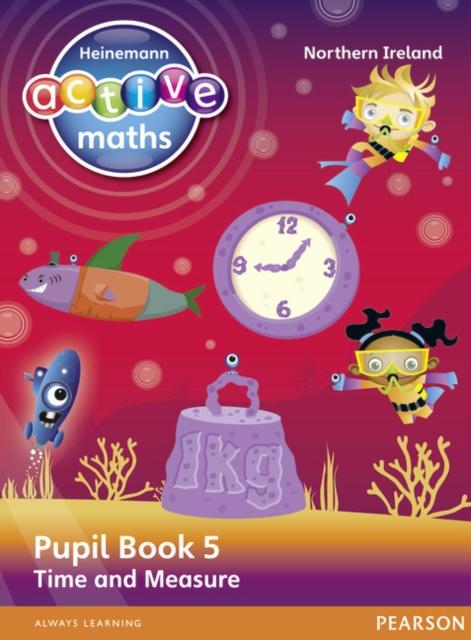 Heinemann Active Maths Northern Ireland - Key Stage 2 - Beyond Number - Pupil Book 5 - Time and Measure Popular Titles Pearson Education Limited