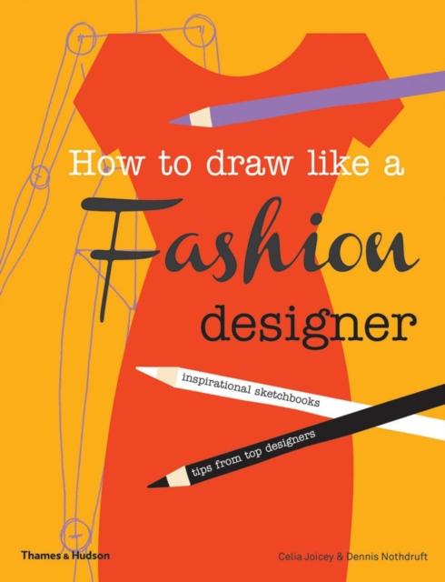 How to Draw Like a Fashion Designer : Inspirational Sketchbooks - Tips from Top Designers Popular Titles Thames & Hudson Ltd