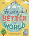 How to Make a Better World : For Every Kid Who Wants to Make a Difference Popular Titles Dorling Kindersley Ltd