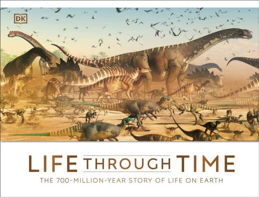 Life Through Time : The 700-Million-Year Story of Life on Earth Popular Titles Dorling Kindersley Ltd