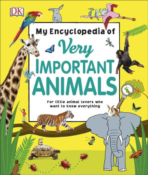 My Encyclopedia of Very Important Animals : For Little Animal Lovers Who Want to Know Everything Popular Titles Dorling Kindersley Ltd