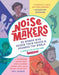 Noisemakers : 25 Women Who Raised Their Voices and Changed the World - A Graphic Collection from Kazoo Popular Titles Random House USA Inc