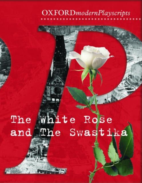 Oxford Playscripts: The White Rose and the Swastika Popular Titles Oxford University Press