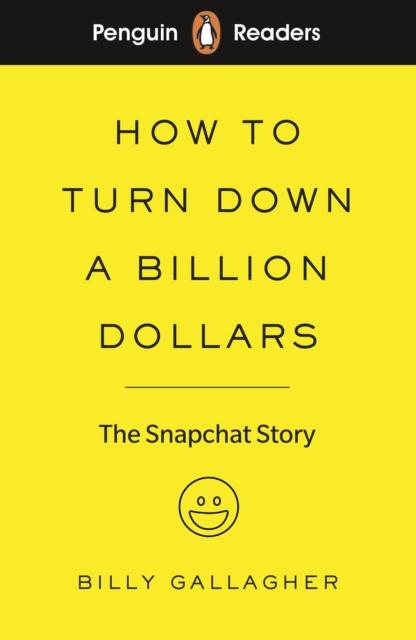 Penguin Readers Level 2: How to Turn Down a Billion Dollars (ELT Graded Reader) : The Snapchat Story Popular Titles Penguin Random House Children's UK