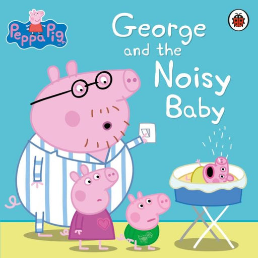 Peppa Pig: George and the Noisy Baby Popular Titles Penguin Random House Children's UK