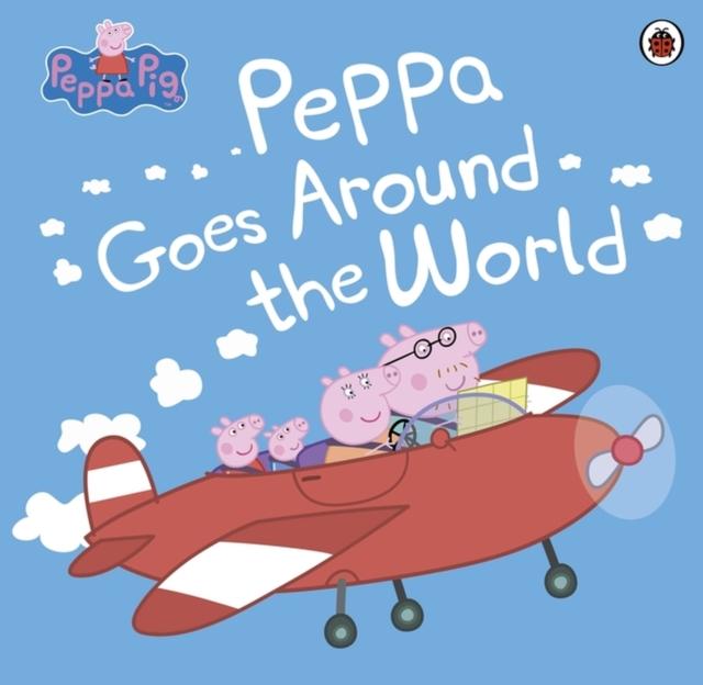 Peppa Pig: Peppa Goes Around the World Popular Titles Penguin Random House Children's UK