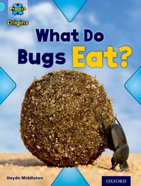 Project X Origins: Light Blue Book Band, Oxford Level 4: Bugs: What Do Bugs Eat? Popular Titles Oxford University Press