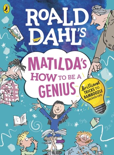 Roald Dahl's Matilda's How to be a Genius : Brilliant Tricks to Bamboozle Grown-Ups Popular Titles Penguin Random House Children's UK