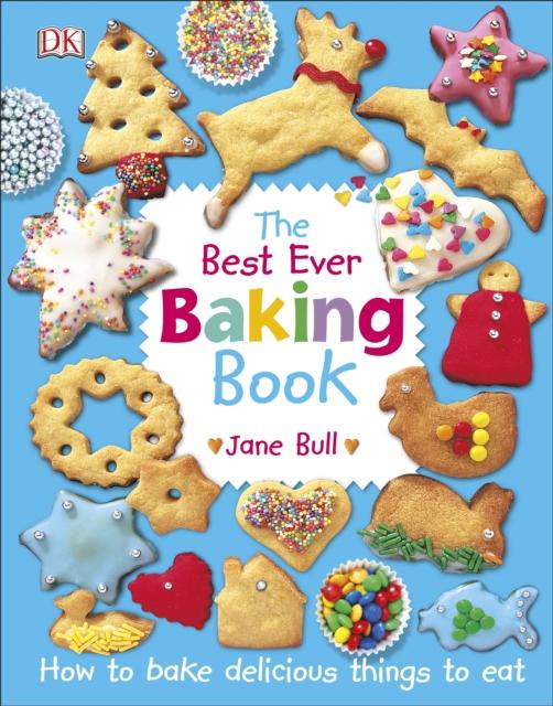 The Best Ever Baking Book : How to Bake Delicious Things to Eat Popular Titles Dorling Kindersley Ltd