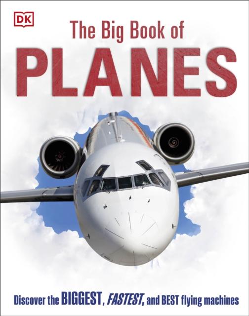 The Big Book of Planes : Discover the Biggest, Fastest and Best Flying Machines Popular Titles Dorling Kindersley Ltd