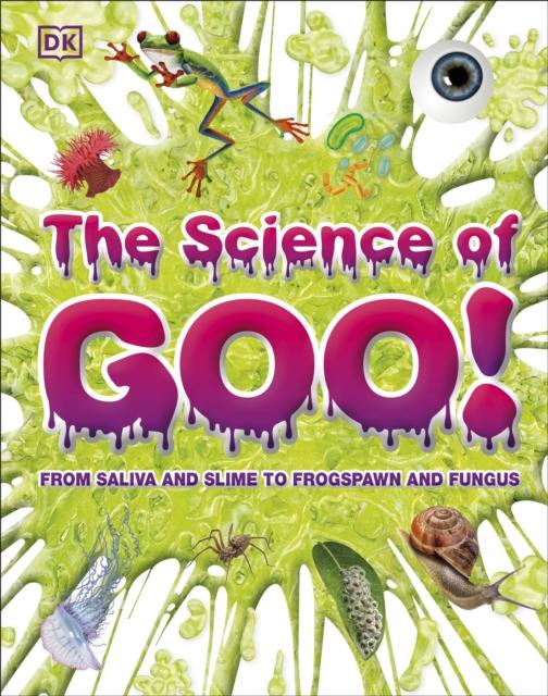 The Science of Goo! : From Saliva and Slime to Frogspawn and Fungus Popular Titles Dorling Kindersley Ltd