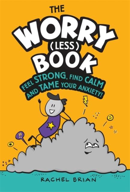 The Worry (Less) Book : Feel Strong, Find Calm and Tame Your Anxiety Popular Titles Hachette Children's Group
