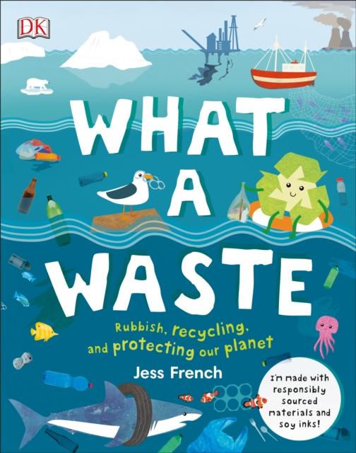 What A Waste : Rubbish, Recycling, and Protecting our Planet Popular Titles Dorling Kindersley Ltd